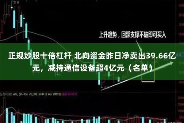 正规炒股十倍杠杆 北向资金昨日净卖出39.66亿元，减持通信设备超4亿元（名单）